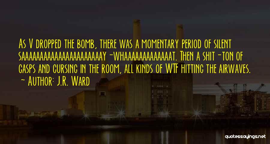 J.R. Ward Quotes: As V Dropped The Bomb, There Was A Momentary Period Of Silent Saaaaaaaaaaaaaaaaaaaaaay-whaaaaaaaaaaaaat. Then A Shit-ton Of Gasps And Cursing