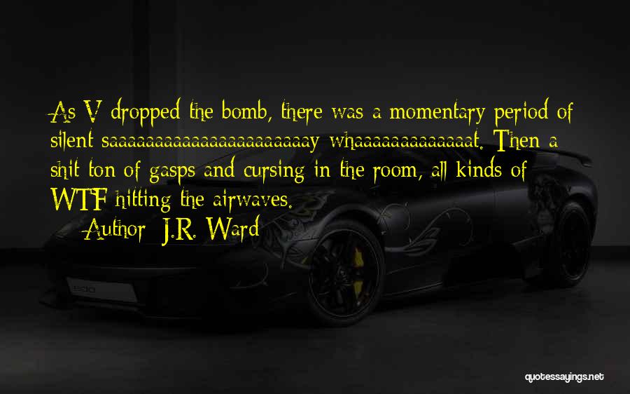 J.R. Ward Quotes: As V Dropped The Bomb, There Was A Momentary Period Of Silent Saaaaaaaaaaaaaaaaaaaaaay-whaaaaaaaaaaaaat. Then A Shit-ton Of Gasps And Cursing