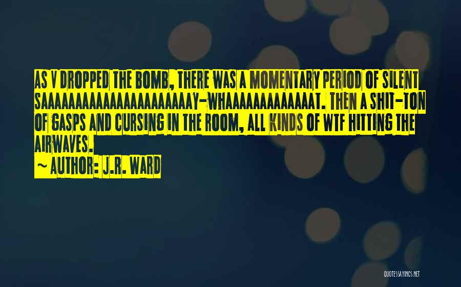 J.R. Ward Quotes: As V Dropped The Bomb, There Was A Momentary Period Of Silent Saaaaaaaaaaaaaaaaaaaaaay-whaaaaaaaaaaaaat. Then A Shit-ton Of Gasps And Cursing