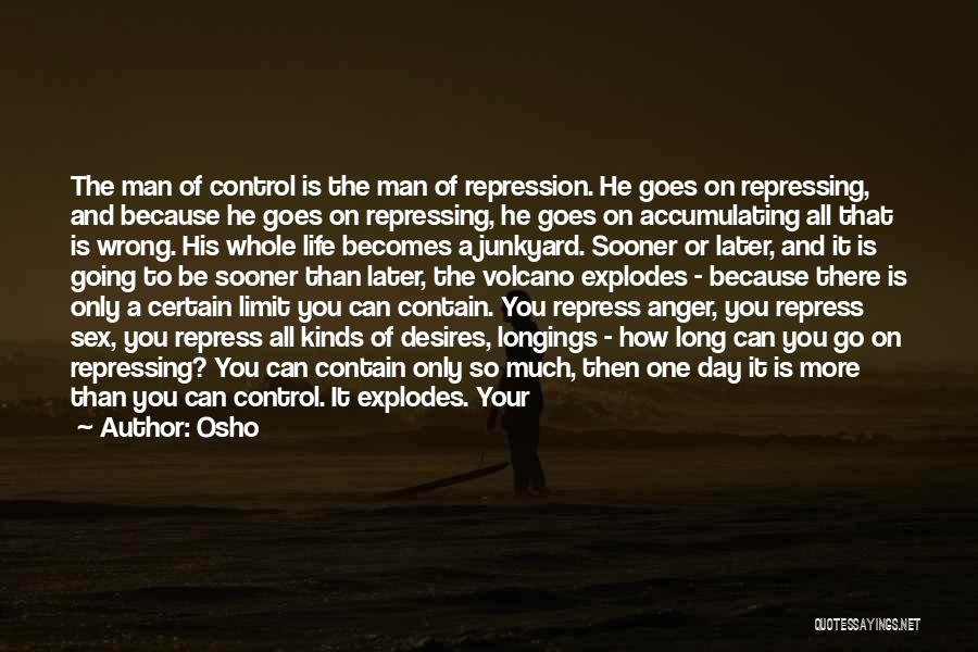 Osho Quotes: The Man Of Control Is The Man Of Repression. He Goes On Repressing, And Because He Goes On Repressing, He