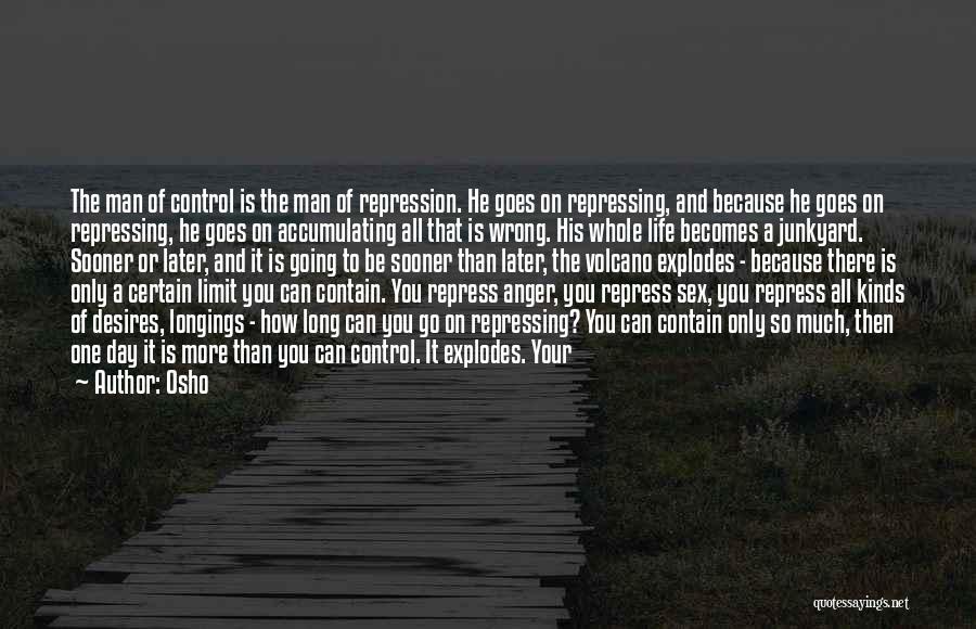 Osho Quotes: The Man Of Control Is The Man Of Repression. He Goes On Repressing, And Because He Goes On Repressing, He
