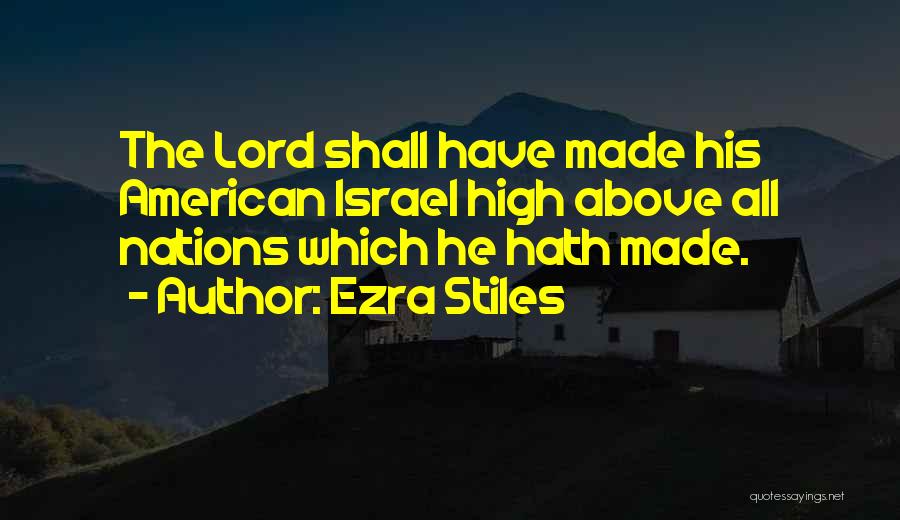 Ezra Stiles Quotes: The Lord Shall Have Made His American Israel High Above All Nations Which He Hath Made.