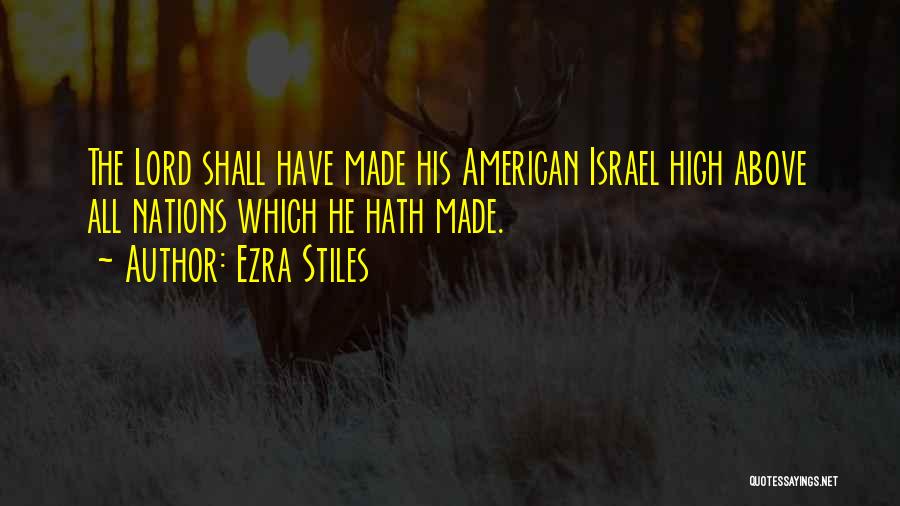 Ezra Stiles Quotes: The Lord Shall Have Made His American Israel High Above All Nations Which He Hath Made.