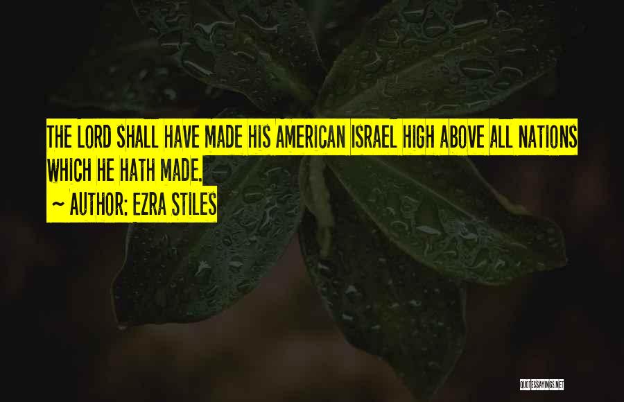 Ezra Stiles Quotes: The Lord Shall Have Made His American Israel High Above All Nations Which He Hath Made.