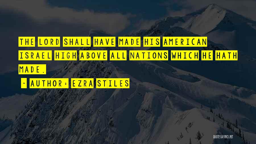 Ezra Stiles Quotes: The Lord Shall Have Made His American Israel High Above All Nations Which He Hath Made.