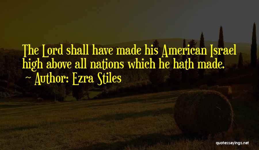 Ezra Stiles Quotes: The Lord Shall Have Made His American Israel High Above All Nations Which He Hath Made.