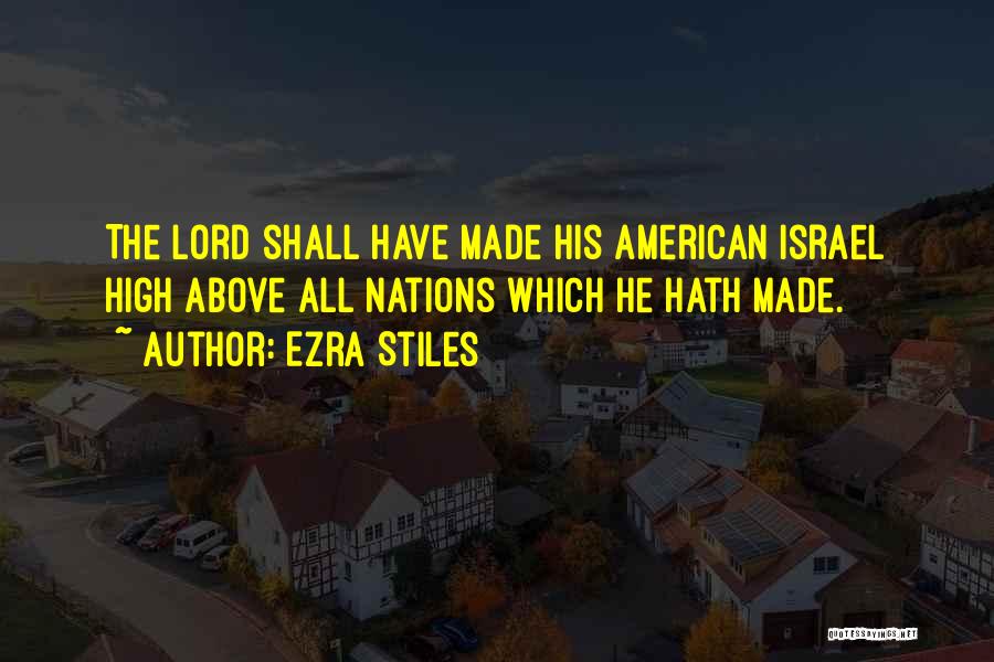 Ezra Stiles Quotes: The Lord Shall Have Made His American Israel High Above All Nations Which He Hath Made.