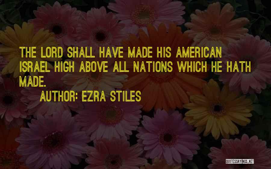 Ezra Stiles Quotes: The Lord Shall Have Made His American Israel High Above All Nations Which He Hath Made.