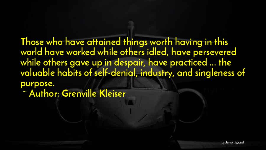 Grenville Kleiser Quotes: Those Who Have Attained Things Worth Having In This World Have Worked While Others Idled, Have Persevered While Others Gave