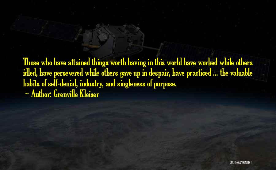 Grenville Kleiser Quotes: Those Who Have Attained Things Worth Having In This World Have Worked While Others Idled, Have Persevered While Others Gave