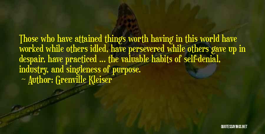 Grenville Kleiser Quotes: Those Who Have Attained Things Worth Having In This World Have Worked While Others Idled, Have Persevered While Others Gave