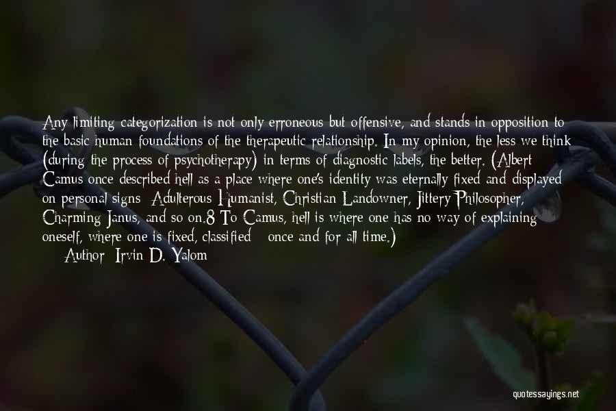 Irvin D. Yalom Quotes: Any Limiting Categorization Is Not Only Erroneous But Offensive, And Stands In Opposition To The Basic Human Foundations Of The