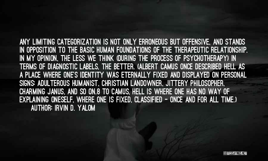 Irvin D. Yalom Quotes: Any Limiting Categorization Is Not Only Erroneous But Offensive, And Stands In Opposition To The Basic Human Foundations Of The