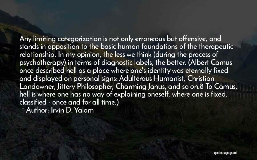 Irvin D. Yalom Quotes: Any Limiting Categorization Is Not Only Erroneous But Offensive, And Stands In Opposition To The Basic Human Foundations Of The