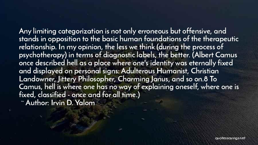 Irvin D. Yalom Quotes: Any Limiting Categorization Is Not Only Erroneous But Offensive, And Stands In Opposition To The Basic Human Foundations Of The