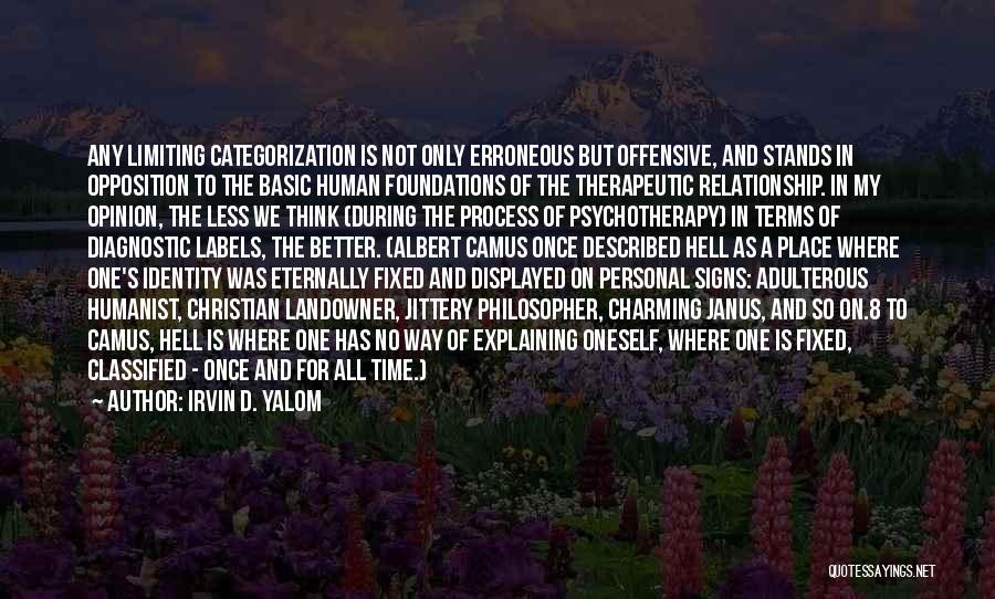 Irvin D. Yalom Quotes: Any Limiting Categorization Is Not Only Erroneous But Offensive, And Stands In Opposition To The Basic Human Foundations Of The