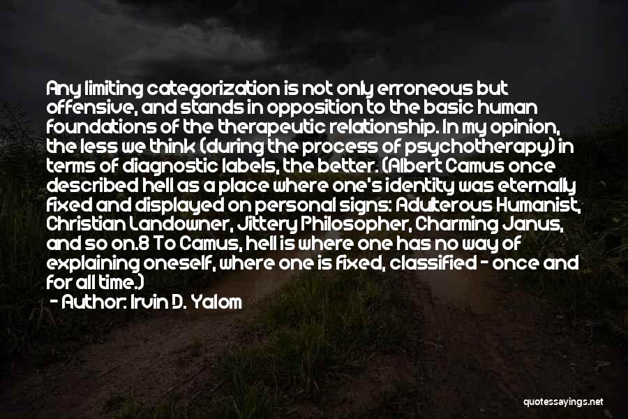 Irvin D. Yalom Quotes: Any Limiting Categorization Is Not Only Erroneous But Offensive, And Stands In Opposition To The Basic Human Foundations Of The