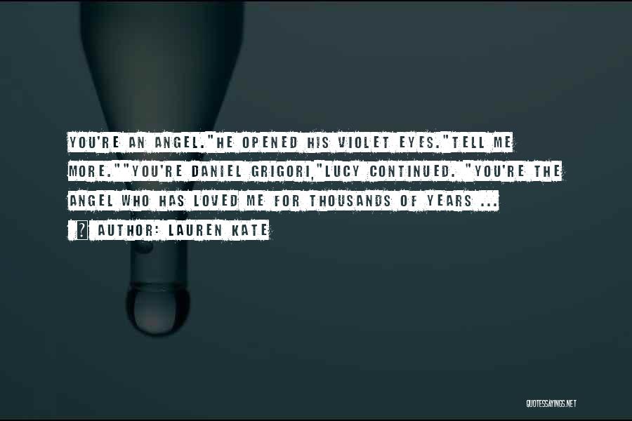 Lauren Kate Quotes: You're An Angel.he Opened His Violet Eyes.tell Me More.you're Daniel Grigori,lucy Continued. You're The Angel Who Has Loved Me For