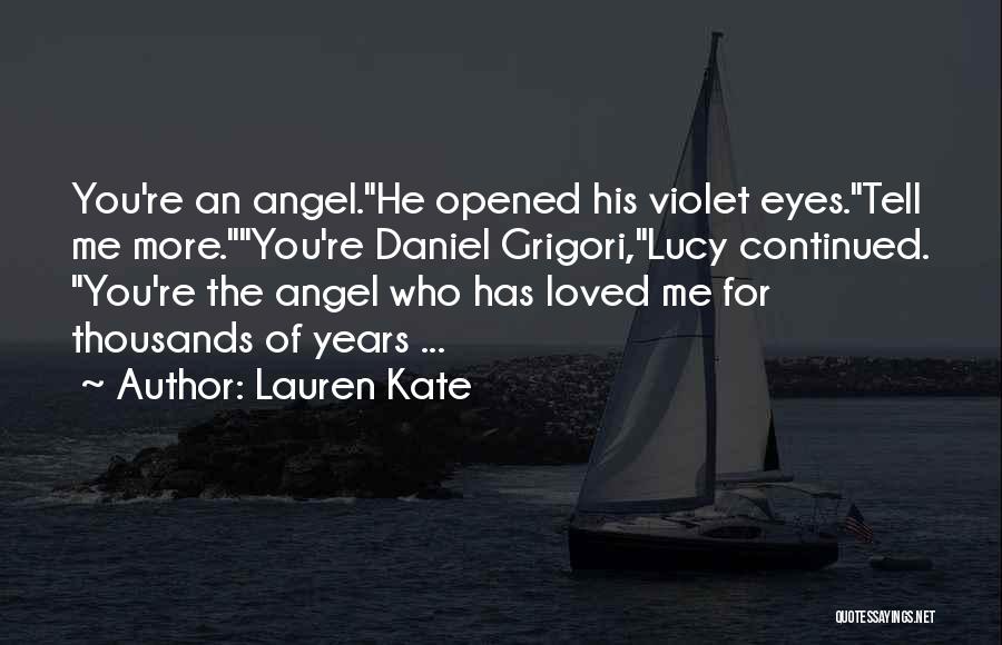 Lauren Kate Quotes: You're An Angel.he Opened His Violet Eyes.tell Me More.you're Daniel Grigori,lucy Continued. You're The Angel Who Has Loved Me For
