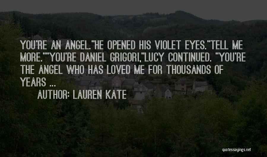 Lauren Kate Quotes: You're An Angel.he Opened His Violet Eyes.tell Me More.you're Daniel Grigori,lucy Continued. You're The Angel Who Has Loved Me For