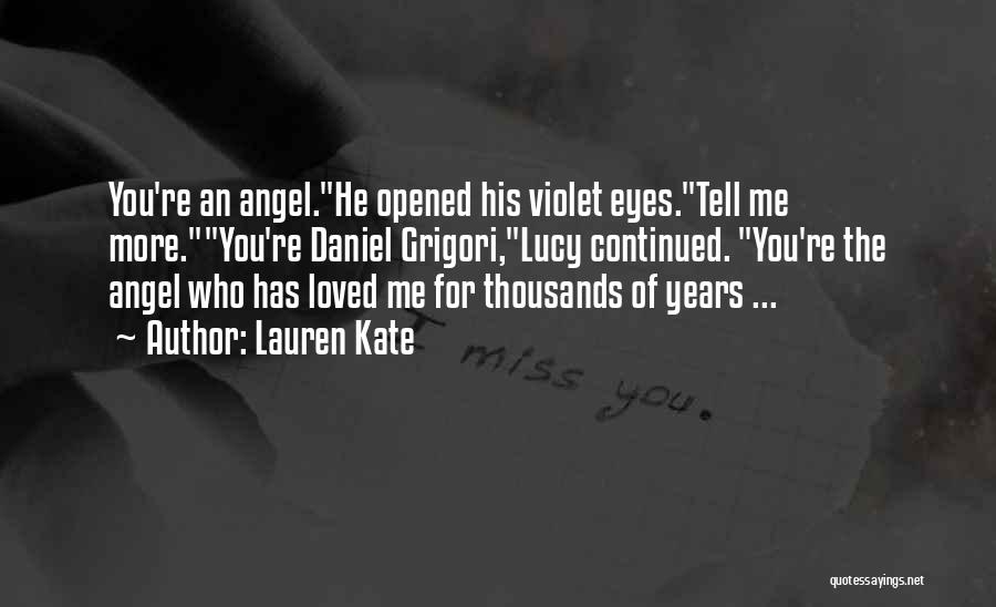 Lauren Kate Quotes: You're An Angel.he Opened His Violet Eyes.tell Me More.you're Daniel Grigori,lucy Continued. You're The Angel Who Has Loved Me For