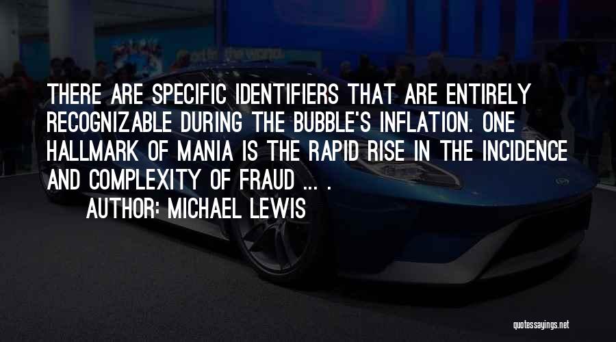 Michael Lewis Quotes: There Are Specific Identifiers That Are Entirely Recognizable During The Bubble's Inflation. One Hallmark Of Mania Is The Rapid Rise