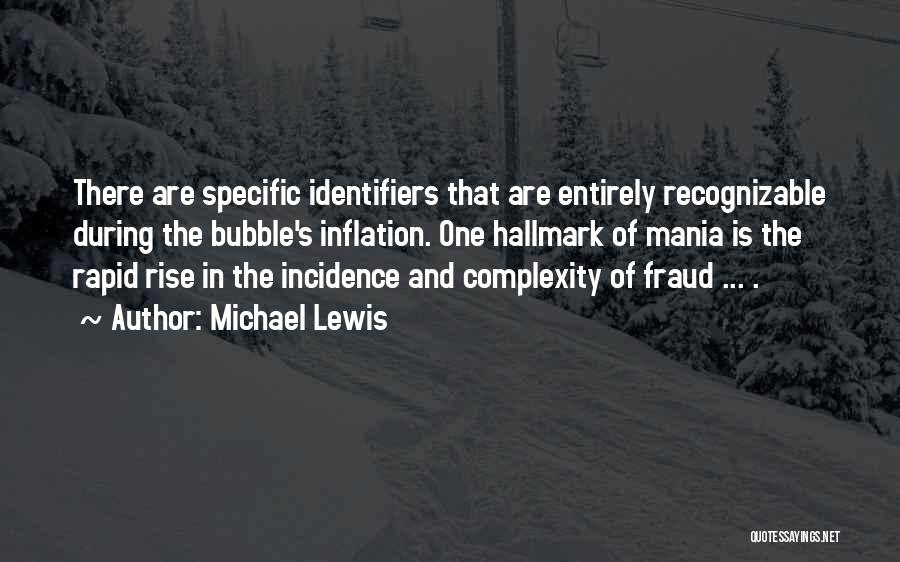 Michael Lewis Quotes: There Are Specific Identifiers That Are Entirely Recognizable During The Bubble's Inflation. One Hallmark Of Mania Is The Rapid Rise