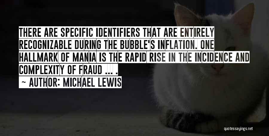 Michael Lewis Quotes: There Are Specific Identifiers That Are Entirely Recognizable During The Bubble's Inflation. One Hallmark Of Mania Is The Rapid Rise