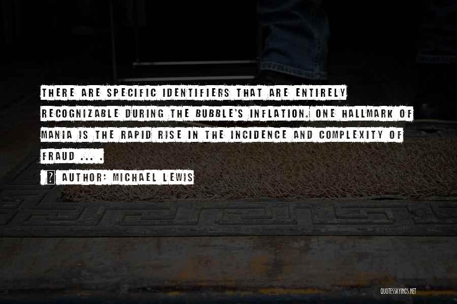 Michael Lewis Quotes: There Are Specific Identifiers That Are Entirely Recognizable During The Bubble's Inflation. One Hallmark Of Mania Is The Rapid Rise