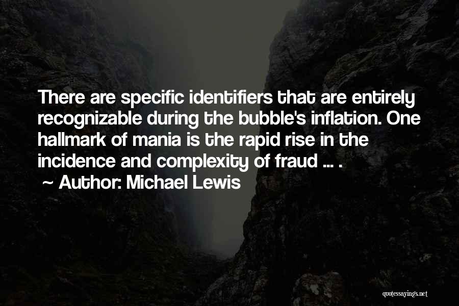 Michael Lewis Quotes: There Are Specific Identifiers That Are Entirely Recognizable During The Bubble's Inflation. One Hallmark Of Mania Is The Rapid Rise