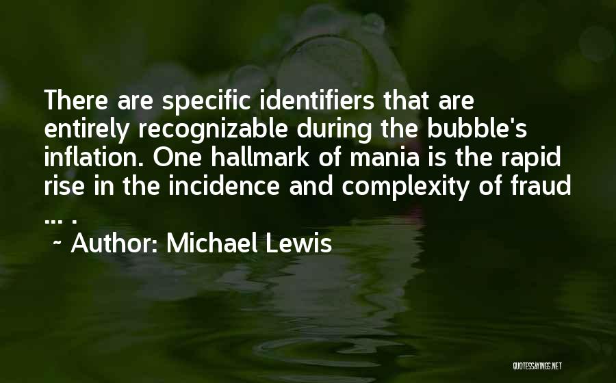 Michael Lewis Quotes: There Are Specific Identifiers That Are Entirely Recognizable During The Bubble's Inflation. One Hallmark Of Mania Is The Rapid Rise