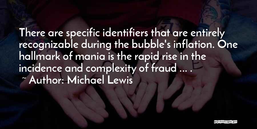 Michael Lewis Quotes: There Are Specific Identifiers That Are Entirely Recognizable During The Bubble's Inflation. One Hallmark Of Mania Is The Rapid Rise