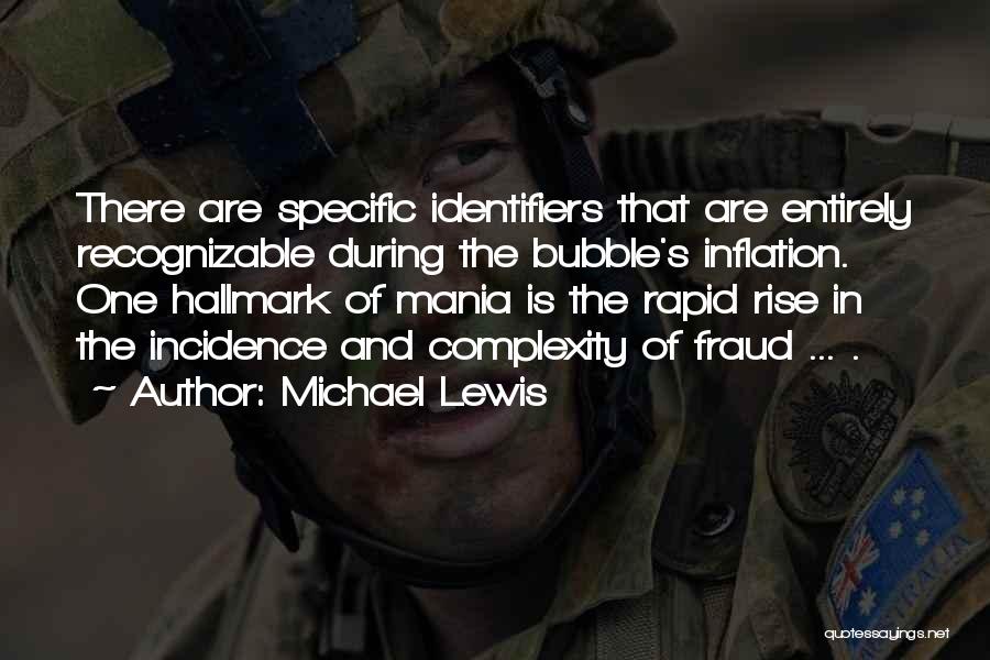 Michael Lewis Quotes: There Are Specific Identifiers That Are Entirely Recognizable During The Bubble's Inflation. One Hallmark Of Mania Is The Rapid Rise