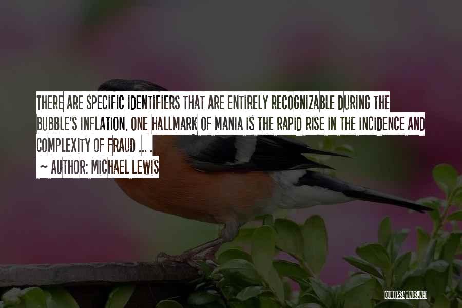 Michael Lewis Quotes: There Are Specific Identifiers That Are Entirely Recognizable During The Bubble's Inflation. One Hallmark Of Mania Is The Rapid Rise
