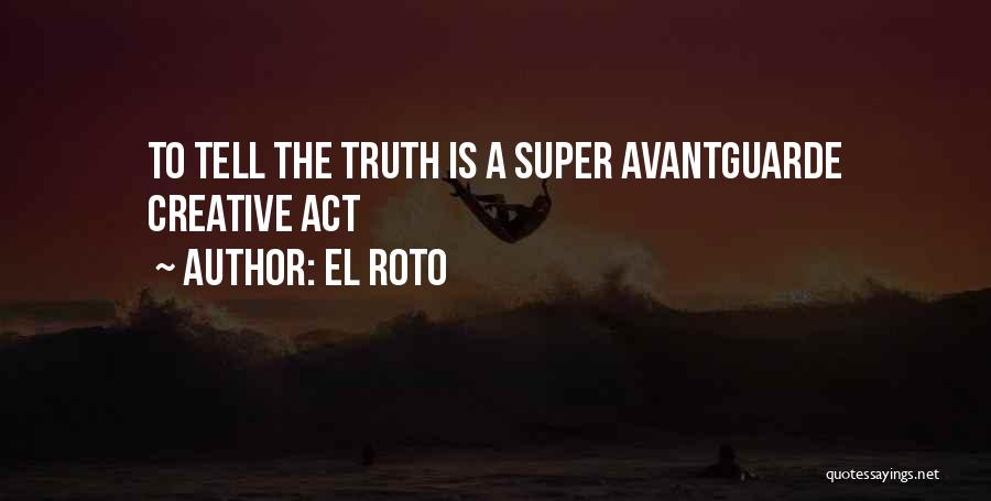 El Roto Quotes: To Tell The Truth Is A Super Avantguarde Creative Act