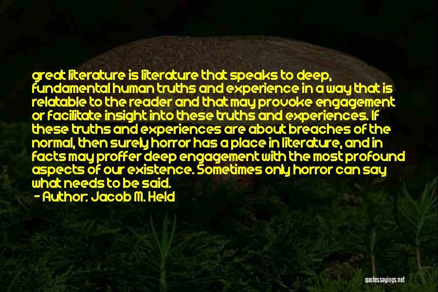 Jacob M. Held Quotes: Great Literature Is Literature That Speaks To Deep, Fundamental Human Truths And Experience In A Way That Is Relatable To