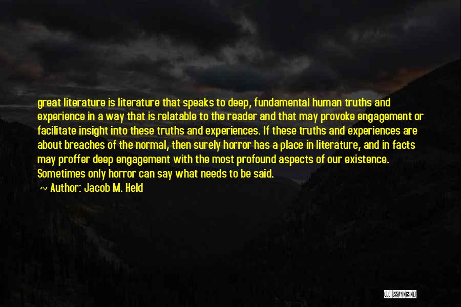 Jacob M. Held Quotes: Great Literature Is Literature That Speaks To Deep, Fundamental Human Truths And Experience In A Way That Is Relatable To