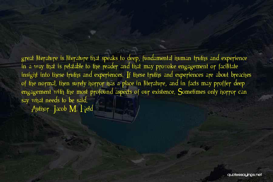 Jacob M. Held Quotes: Great Literature Is Literature That Speaks To Deep, Fundamental Human Truths And Experience In A Way That Is Relatable To