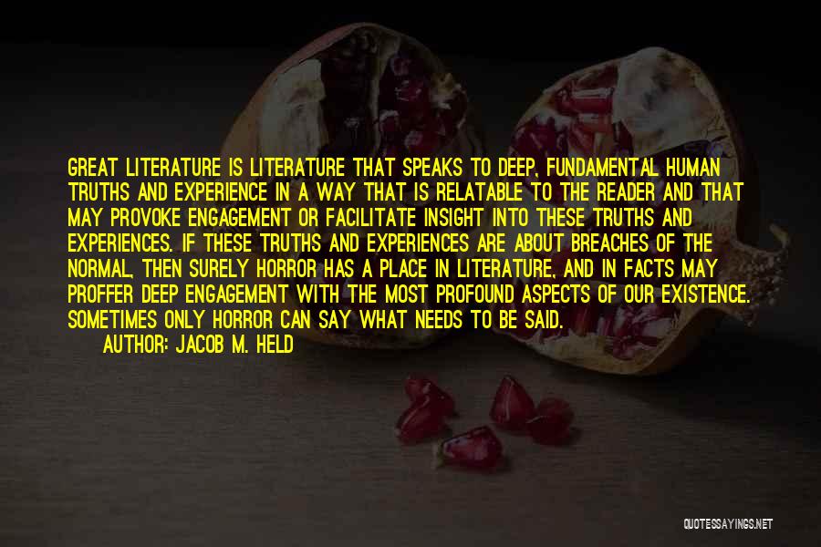 Jacob M. Held Quotes: Great Literature Is Literature That Speaks To Deep, Fundamental Human Truths And Experience In A Way That Is Relatable To