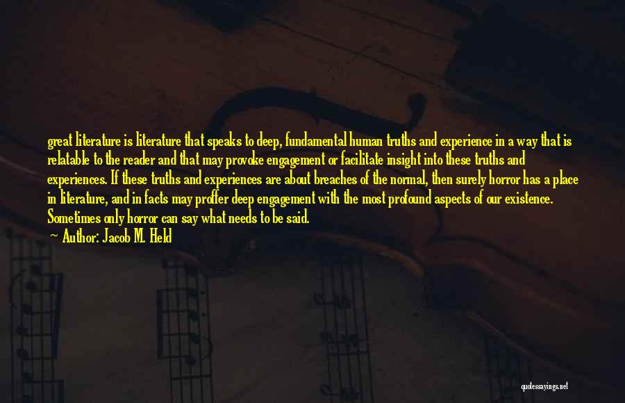 Jacob M. Held Quotes: Great Literature Is Literature That Speaks To Deep, Fundamental Human Truths And Experience In A Way That Is Relatable To