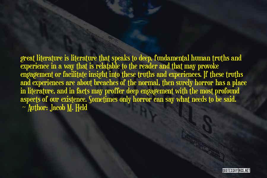 Jacob M. Held Quotes: Great Literature Is Literature That Speaks To Deep, Fundamental Human Truths And Experience In A Way That Is Relatable To