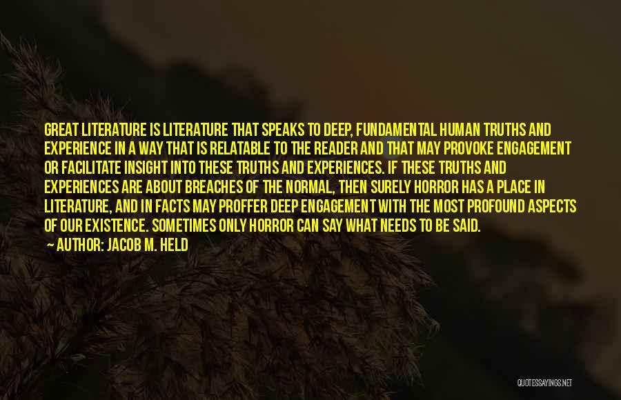 Jacob M. Held Quotes: Great Literature Is Literature That Speaks To Deep, Fundamental Human Truths And Experience In A Way That Is Relatable To