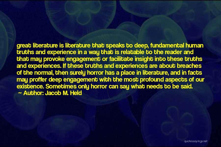 Jacob M. Held Quotes: Great Literature Is Literature That Speaks To Deep, Fundamental Human Truths And Experience In A Way That Is Relatable To