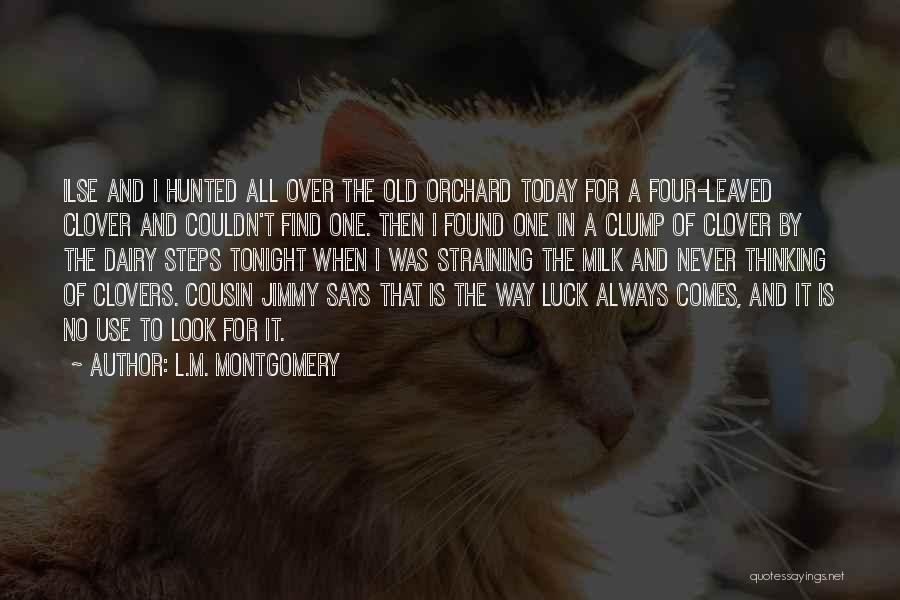 L.M. Montgomery Quotes: Ilse And I Hunted All Over The Old Orchard Today For A Four-leaved Clover And Couldn't Find One. Then I