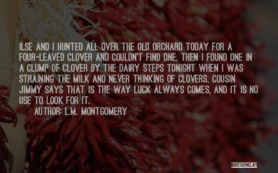 L.M. Montgomery Quotes: Ilse And I Hunted All Over The Old Orchard Today For A Four-leaved Clover And Couldn't Find One. Then I