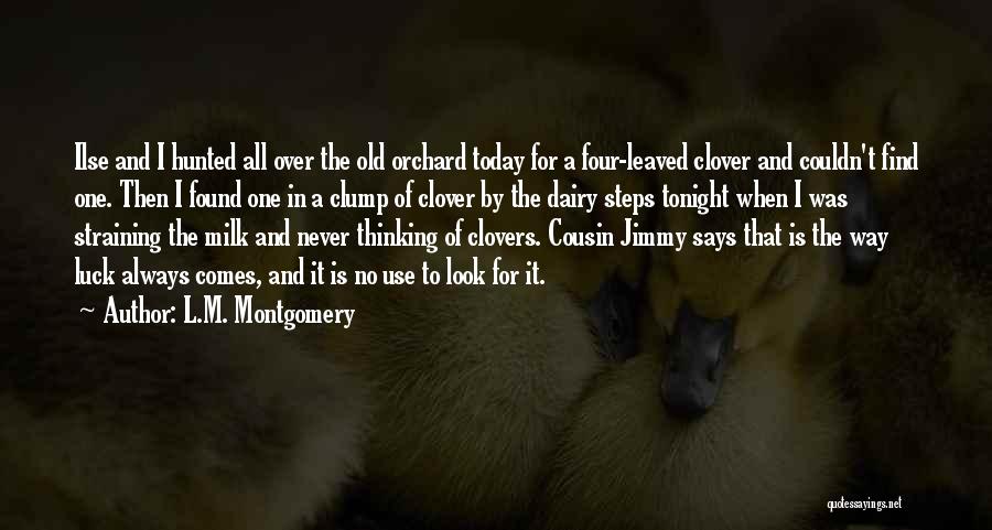 L.M. Montgomery Quotes: Ilse And I Hunted All Over The Old Orchard Today For A Four-leaved Clover And Couldn't Find One. Then I