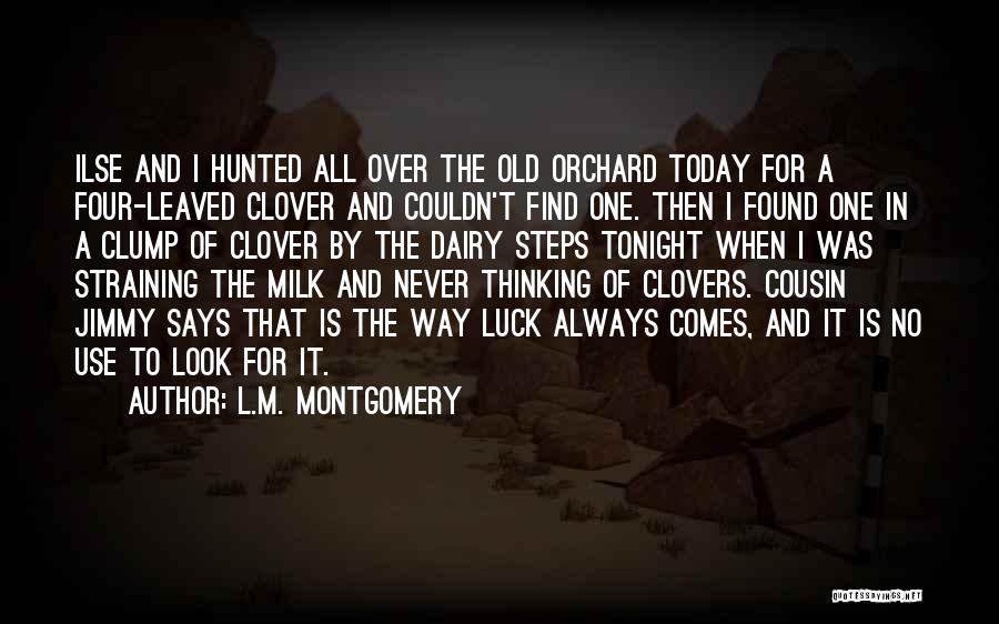 L.M. Montgomery Quotes: Ilse And I Hunted All Over The Old Orchard Today For A Four-leaved Clover And Couldn't Find One. Then I