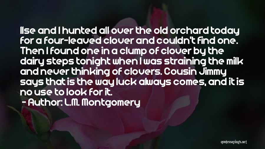 L.M. Montgomery Quotes: Ilse And I Hunted All Over The Old Orchard Today For A Four-leaved Clover And Couldn't Find One. Then I