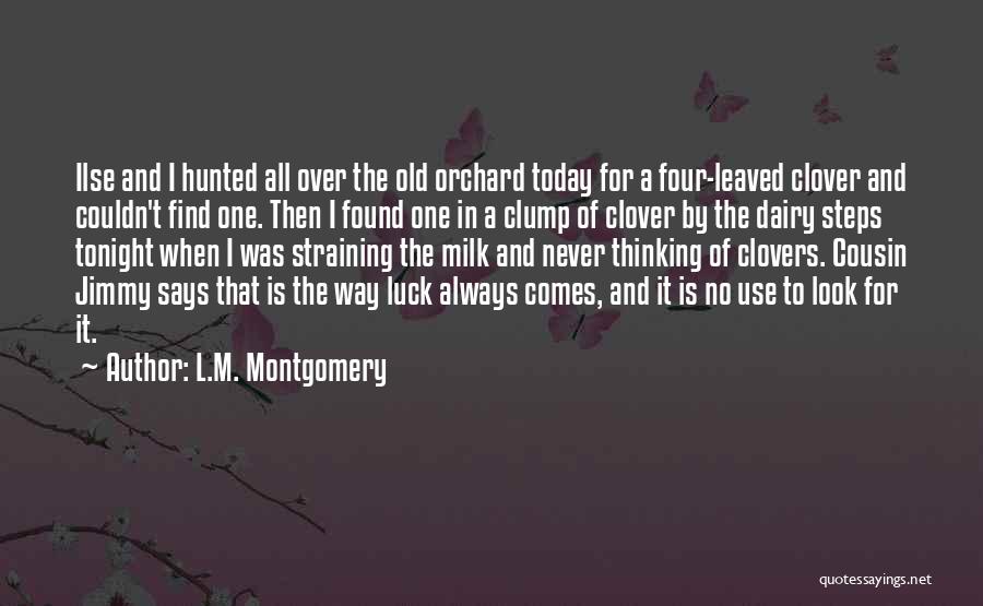 L.M. Montgomery Quotes: Ilse And I Hunted All Over The Old Orchard Today For A Four-leaved Clover And Couldn't Find One. Then I