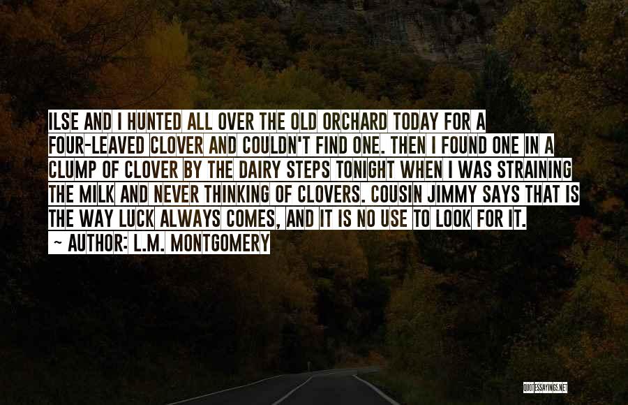 L.M. Montgomery Quotes: Ilse And I Hunted All Over The Old Orchard Today For A Four-leaved Clover And Couldn't Find One. Then I